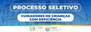 Processo Seletivo - Cuidador de Alunos - com deficiência Processo Seletivo - Cuidador de Alunos - com deficiência